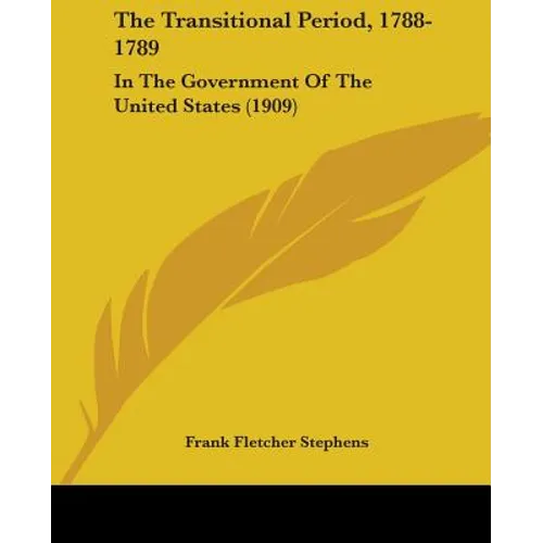 The Transitional Period, 1788-1789: In The Government Of The United States (1909)