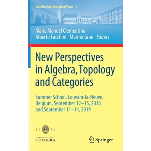 New Perspectives in Algebra, Topology and Categories: Summer School, Louvain-La-Neuve, Belgium, September 12-15, 2018 and September 11-14, 2019