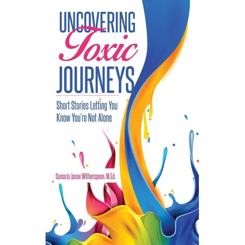 Uncovering Toxic Journeys: Short Stories Letting You Know You Are Not Alone