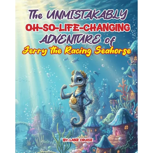 The UNMISTAKABLY Oh-So-Life-Changing ADVENTURE of Jerry the Racing Seahorse