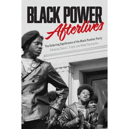 Black Power Afterlives: The Enduring Significance of the Black Panther Party
