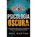 Psicología Oscura: Lo que necesita saber sobre la manipulación, la PNL y el comportamiento humano