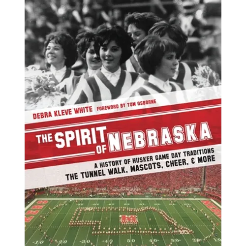 The Spirit of Nebraska: A History of Husker Game Day Traditions - the Tunnel Walk, Mascots, Cheer, and More