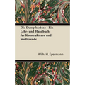 Die Dampfturbine - Ein Lehr- Und Handbuch Fur Konstrukteure Und Studierende