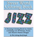 Swear Word Coloring Book: A Swearing Coloring Book for Adults containing over 40 Sweary, Funny and Abusive Pattern Designs