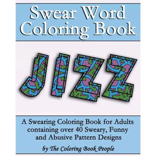 Swear Word Coloring Book: A Swearing Coloring Book for Adults containing over 40 Sweary, Funny and Abusive Pattern Designs