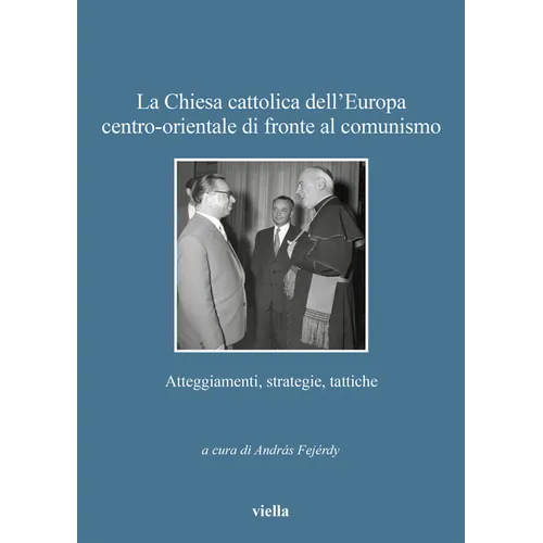 La Chiesa Cattolica Dell'europa Centro-Orientale Di Fronte Al Comunismo: Atteggiamenti, Strategie, Tattiche