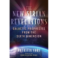The New Sirian Revelations: Galactic Prophecies from the Sixth Dimension