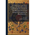 Lettres De Calvin A Jaque De Bourgogne Seigneur De Falais & De Bredam, & Á Son Epouse Jolande De Brederode...