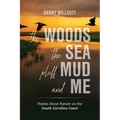 The Woods, The Sea, Pluff Mud and Me: Poems About Nature on the South Carolina Coast