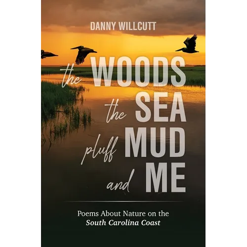 The Woods, The Sea, Pluff Mud and Me: Poems About Nature on the South Carolina Coast