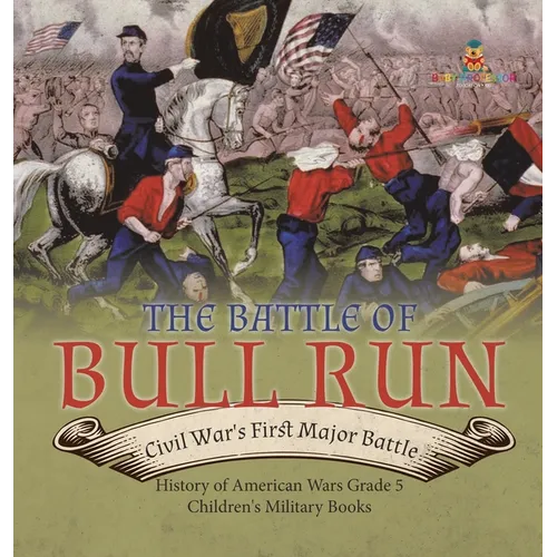 The Battle of Bull Run: Civil War's First Major Battle History of American Wars Grade 5 Children's Military Books