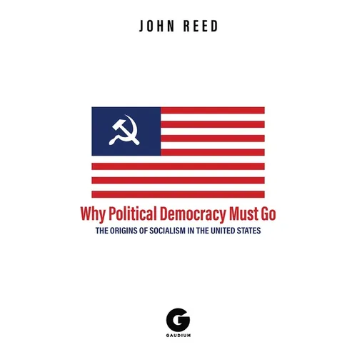Why Political Democracy Must Go: The Origins of Socialism in the United States