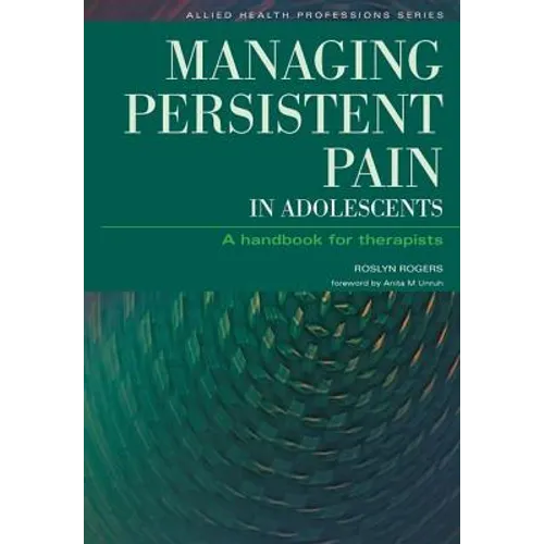 Managing Persistent Pain in Adolescents: A Handbook for Therapists