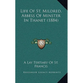 Life Of St. Mildred, Abbess Of Minster In Thanet (1884)