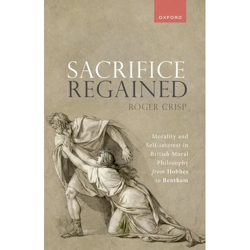 Sacrifice Regained: Morality and Self-Interest in British Moral Philosophy from Hobbes to Bentham