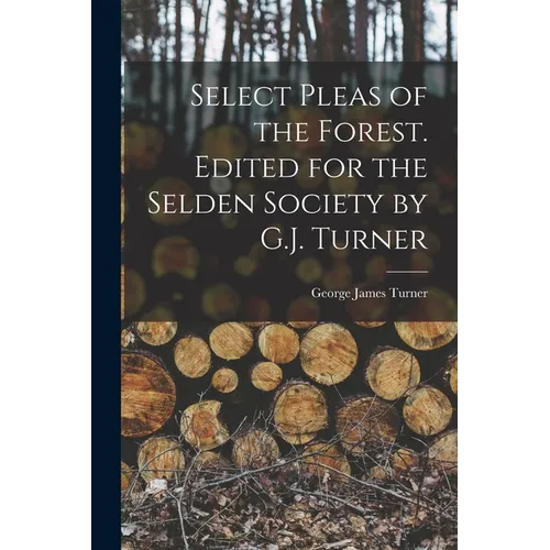 Select Pleas of the Forest. Edited for the Selden Society by G.J. Turner