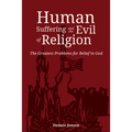 Human Suffering and the Evil of Religion: The Greatest Problems for Belief in God