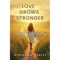 Love Grows Stronger: A Journey of Healing, Faith, and the Ever-Deepening Love of God