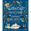 Warriors and Witches and Damn Rebel Bitches: Scottish Women to Live Your Life by