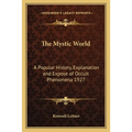 The Mystic World: A Popular History, Explanation and Expose of Occult Phenomena 1927