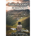 Who Is God? Who Am I?: A Guide to Unity in a Divided World