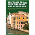 Corporate Social Responsibility and Leadership: Legal, Ethical, and Practical Considerations for the Global Business Leader