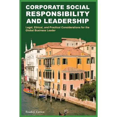 Corporate Social Responsibility and Leadership: Legal, Ethical, and Practical Considerations for the Global Business Leader