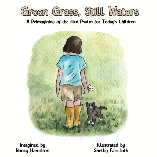 Green Grass, Still Water: A Reimagining of the 23rd Psalm for Today's Children