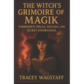 The Witch's Grimoire of Magik: Forbidden Spells, Rituals, and Secret Knowledge