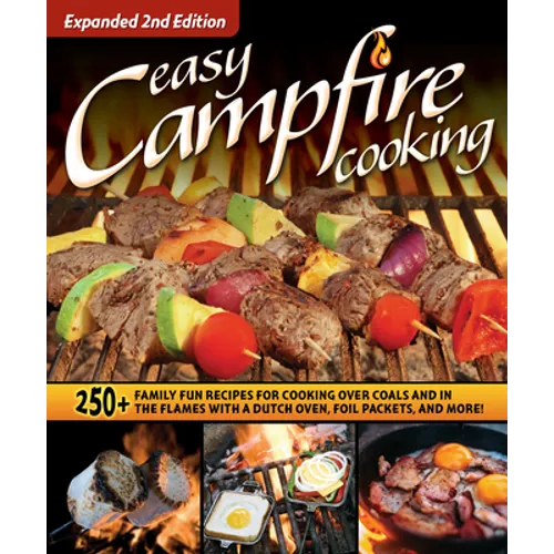 Easy Campfire Cooking, Expanded 2nd Edition: 250+ Family Fun Recipes for Cooking Over Coals and in the Flames with a Dutch Oven, Foil Packets, and Mor