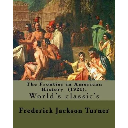 The Frontier in American History (1921). By: Frederick Jackson Turner: Frederick Jackson Turner (November 14, 1861 - March 14, 1932) was an American h