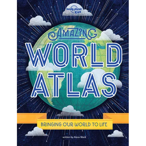 Lonely Planet Kids Amazing World Atlas: Explore Every Country on the Planet Discover 240 Pages of Illustrated Maps & Infographics Mind-Blowing Photogr