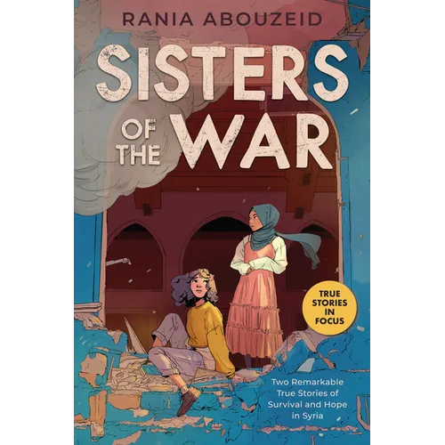 Sisters of the War: Two Remarkable True Stories of Survival and Hope in Syria (Scholastic Focus)