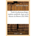 Traité de Pharmacologie, Matière Médicale, Basé Sur La Théorie de Brown: Suivi d'Un Nouvel Essai Sur l'Art de Formuler