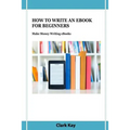 How to Write an eBook for Beginners: Make Money Writing eBooks