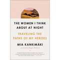 The Women I Think about at Night: Traveling the Paths of My Heroes