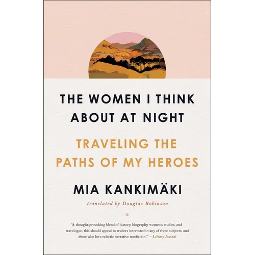 The Women I Think about at Night: Traveling the Paths of My Heroes