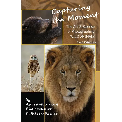 Capturing the Moment, The Art & Science of Photographing Wild Animals