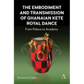 The Embodiment and Transmission of Ghanaian Kete Royal Dance: From Palace to Academy