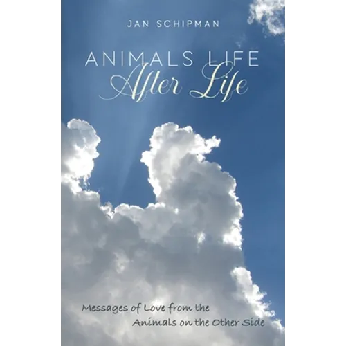 Animals Life After Life: Messages of Love from the Animals on the Other Side