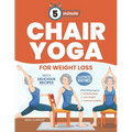 5-Minute Chair Yoga for Weight Loss: Illustrated Routines and Low-Impact Exercises to Lose Weight While Sitting on a Chair and Eating Delicious Recipe