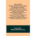 The Trial of Charles Random de Berenger, Sir Thomas Cochrane, commonly called Lord Cochrane, the Hon. Andrew Cochrane Johnstone, Richard Gathorne Butt