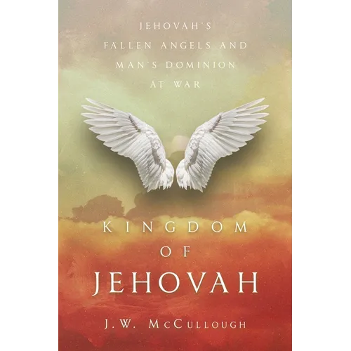 Kingdom of Jehovah: Jehovah's fallen angels and man's Dominion at war