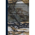A Reconnoissance of the Bahamas and of the Elevated Reefs of Cuba in the Steam Yacht "Wild Duck", January to April, 1893