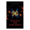 Sidonia, the Sorceress (Vol. 1&2): A Destroyer of the Whole Reigning Ducal House of Pomerania