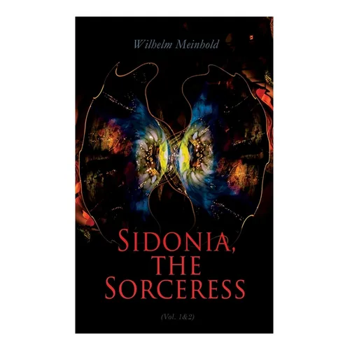 Sidonia, the Sorceress (Vol. 1&2): A Destroyer of the Whole Reigning Ducal House of Pomerania