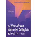 The West African Methodist Collegiate School, 1911-2021: A Byproduct of Missionary Work in West Africa
