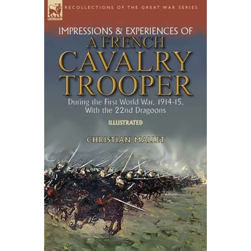 Impressions & Experiences of a French Cavalry Trooper During the First World War, 1914-15, With the 22nd Dragoons