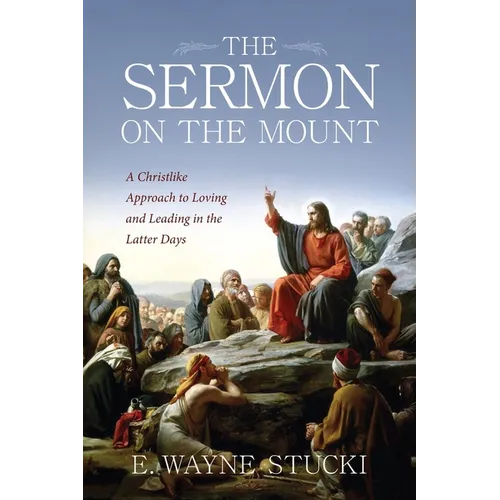 The Sermon on the Mount: A Christlike Approach to Loving and Leading in the Latter Days